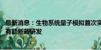 最新消息：生物系统量子模拟首次实现 对分子行为精准预测有助新药研发