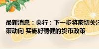 最新消息：央行：下一步将密切关注主要发达经济体货币政策动向 实施好稳健的货币政策