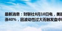 最新消息：财联社8月10日电，美股Beyond Meat股价上涨40%，因波动性过大而触发盘中临时停牌。