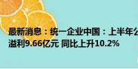 最新消息：统一企业中国：上半年公司权益持有人期间应占溢利9.66亿元 同比上升10.2%