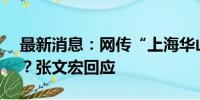 最新消息：网传“上海华山医院腾出5号楼”？张文宏回应