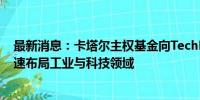 最新消息：卡塔尔主权基金向TechMet投资1.8亿美元，加速布局工业与科技领域