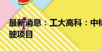 最新消息：工大高科：中标1228万元无人驾驶项目