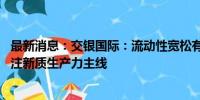 最新消息：交银国际：流动性宽松有望推动港股估值修复 关注新质生产力主线