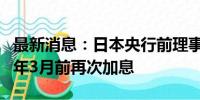 最新消息：日本央行前理事樱井诚：可能在明年3月前再次加息