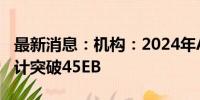 最新消息：机构：2024年AI SSD采购容量预计突破45EB