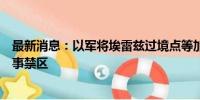 最新消息：以军将埃雷兹过境点等加沙地带边境地区纳入军事禁区