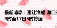 最新消息：避让渔船 海口三港将于8月16日19时至17日5时停运