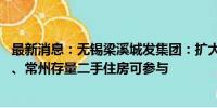 最新消息：无锡梁溪城发集团：扩大以旧换新收购范围 苏州、常州存量二手住房可参与