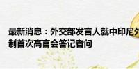 最新消息：外交部发言人就中印尼外长防长“2+2”对话机制首次高官会答记者问