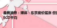 最新消息：媒体：东京房价猛涨 但日本房价收入比仍低于OECD平均