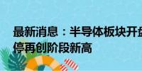 最新消息：半导体板块开盘反弹 中晶科技涨停再创阶段新高