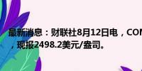 最新消息：财联社8月12日电，COMEX期金日内涨幅达1%，现报2498.2美元/盎司。