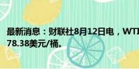 最新消息：财联社8月12日电，WTI原油期货涨幅达2%，报78.38美元/桶。
