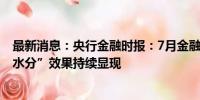 最新消息：央行金融时报：7月金融总量增长基本稳定 “挤水分”效果持续显现