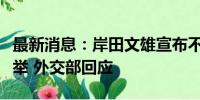 最新消息：岸田文雄宣布不参加自民党总裁选举 外交部回应