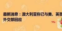 最新消息：澳大利亚称已与美、英签署核动力潜艇合作协议 外交部回应