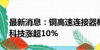 最新消息：铜高速连接器概念震荡反弹 华丰科技涨超10%