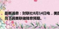 最新消息：财联社8月14日电，美国CPI数据发布后，交易员下调美联储降息预期。