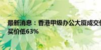 最新消息：香港甲级办公大厦成交价创20年新低 比五年前买价低63%