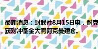 最新消息：财联社8月15日电，耐克在美股盘前上涨4%，其获对冲基金大鳄阿克曼建仓。