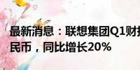 最新消息：联想集团Q1财报：营收1119亿人民币，同比增长20%