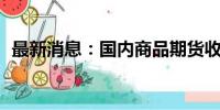 最新消息：国内商品期货收盘 沪锡涨超2%