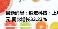 最新消息：胜宏科技：上半年净利润4.59亿元 同比增长33.23%