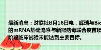 最新消息：财联社8月16日电，辉瑞与BioNTech就针对18至64岁人群的mRNA基础流感与新冠病毒联合疫苗项目提供最新进展。该疫苗第三阶段临床试验未能达到主要目标。