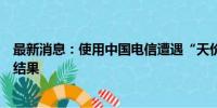 最新消息：使用中国电信遭遇“天价资费”？官方公布调查结果