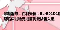 最新消息：百利天恒：BL-B01D1用于复发性小细胞肺癌III期临床试验完成首例受试者入组