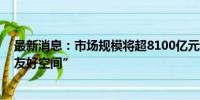 最新消息：市场规模将超8100亿元 上海打造多元化“宠物友好空间”