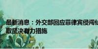 最新消息：外交部回应菲律宾侵闯仙宾礁：中方对将继续采取坚决有力措施