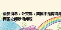 最新消息：外交部：美国不是南海问题当事方 无权介入中菲两国之间涉海问题