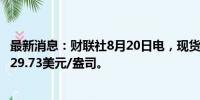 最新消息：财联社8月20日电，现货白银日内涨超1%，现报29.73美元/盎司。