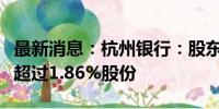 最新消息：杭州银行：股东中国人寿拟减持不超过1.86%股份