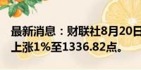 最新消息：财联社8月20日电，泰国SET指数上涨1%至1336.82点。