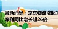 最新消息：京东物流涨超10% 上半年经调整净利同比增长超26倍