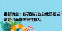 最新消息：数码港行政总裁郑松岩：大模型技术商业化应用落地仍面临关键性挑战