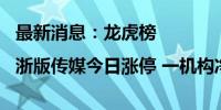 最新消息：龙虎榜|浙版传媒今日涨停 一机构净卖出1.49亿元