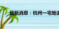 最新消息：杭州一宅地溢价25%成交