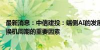 最新消息：中信建投：端侧AI的发展水平将是推动消费电子换机周期的重要因素