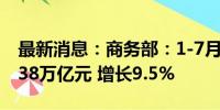 最新消息：商务部：1-7月全国网上零售额8.38万亿元 增长9.5%