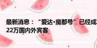 最新消息：“爱达·魔都号”已经成功运营54个航次 服务近22万国内外宾客