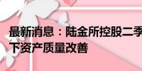 最新消息：陆金所控股二季报：审慎经营策略下资产质量改善