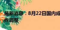 最新消息：8月22日国内成品油价格按机制不作调整