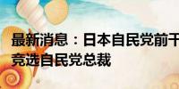 最新消息：日本自民党前干事长石破茂将宣布竞选自民党总裁