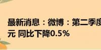 最新消息：微博：第二季度净营收4.379亿美元 同比下降0.5%