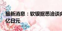 最新消息：软银据悉洽谈向夏普投资近1000亿日元