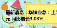 最新消息：华铁应急：上半年净利润3.35亿元 同比增长3.03%